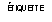 Zone de Texte: TIQUETTE