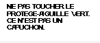 NE PAS TOUCHER LE PROTEGE-AIGUILLE VERT. CE N�EST PAS UN CAPUCHON.
