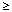 Description : GREATER-THAN OR EQUAL TO (8805)