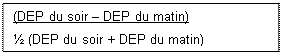 Zone de Texte: (DEP du soir  DEP du matin)
 (DEP du soir + DEP du matin)

