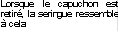 Lorsque le capuchon est retir�, la seringue ressemble � cela
